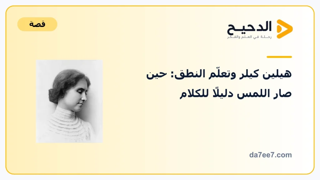 هيلين كيلر وتعلّم النطق: حين صار اللمس دليلًا للكلام